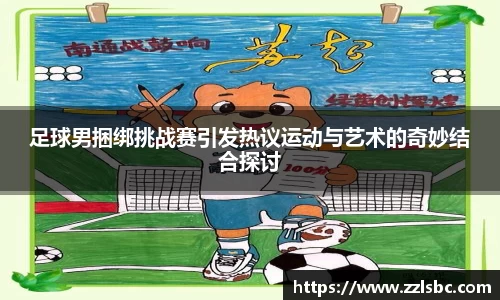 足球男捆绑挑战赛引发热议运动与艺术的奇妙结合探讨